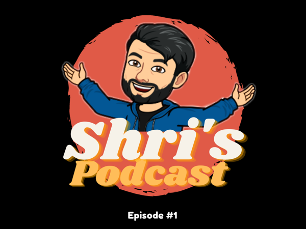 Shri’s Podcast: Ep #1