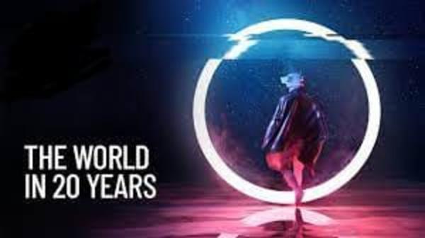 How do you think the world will be 20 years from now ? How do you think the world will be 20 years from now ?